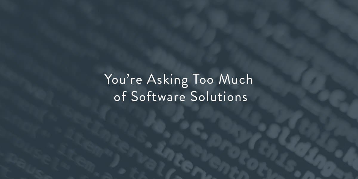 Why we ask too much of software solutions